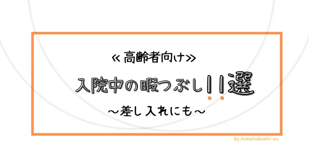 入院中の高齢者におすすめな暇つぶし11選 病院での差し入れグッズも