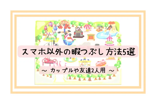 ユニバ待ち時間の暇つぶし アプリ スマホ以外 カップルや友達2人用