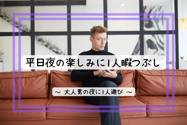 大人の男の一人でできる遊び 平日夜や休日に本気のひとり暇つぶし15選