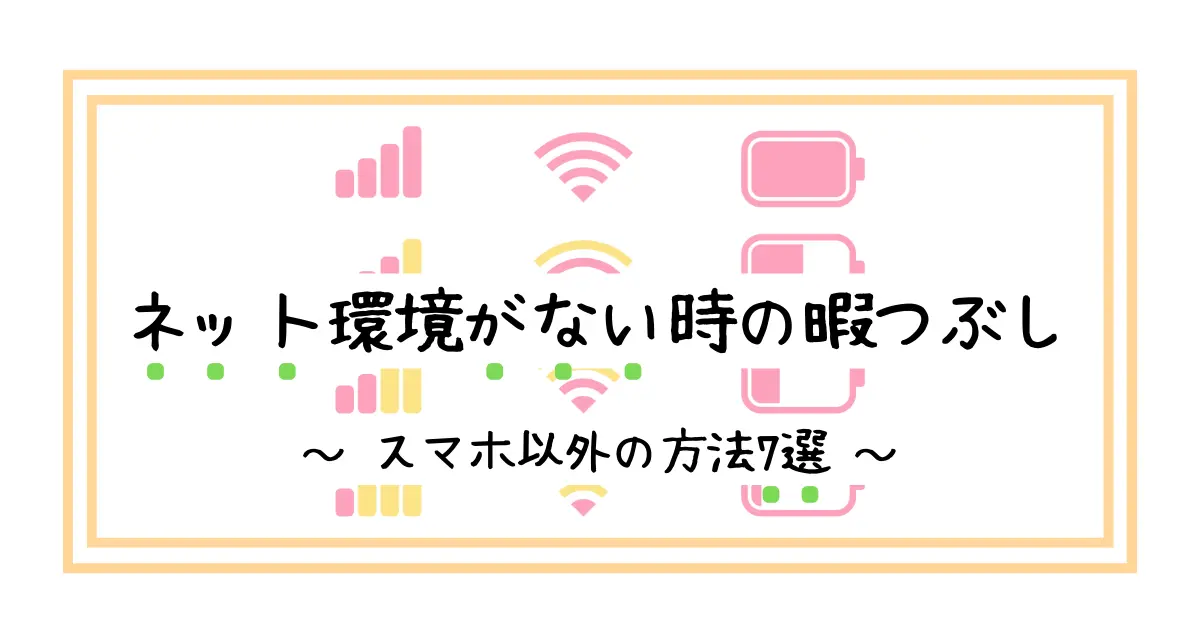 ネット環境がない時の暇つぶし スマホ以外の方法7選