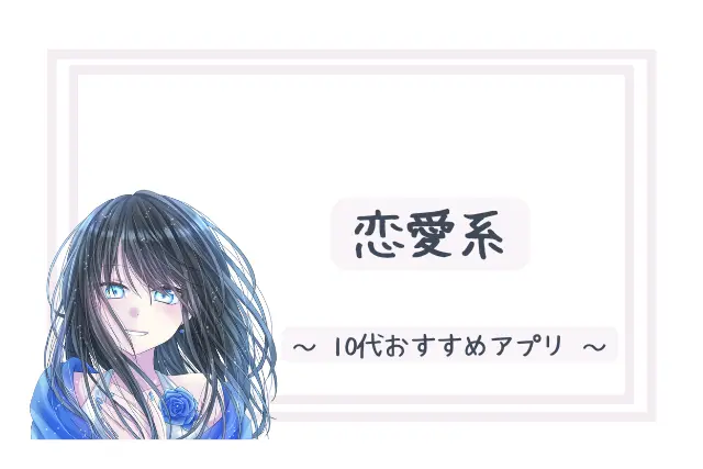 恋愛系【女子高校生向け】10代オススメ人気暇つぶしスマホアプリ