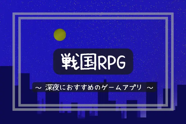 戦国RPG｜深夜にやる眠れない夜中の暇つぶしゲームアプリ
